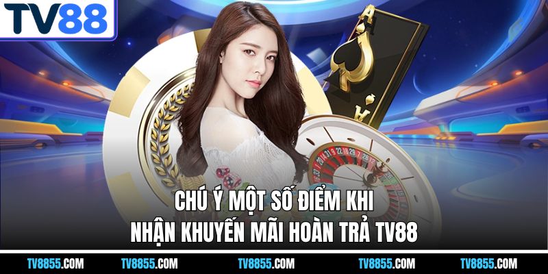Chú ý một số điểm khi nhận khuyến mãi hoàn trả TV88 Chú ý một số điểm khi nhận khuyến mãi hoàn trả TV88