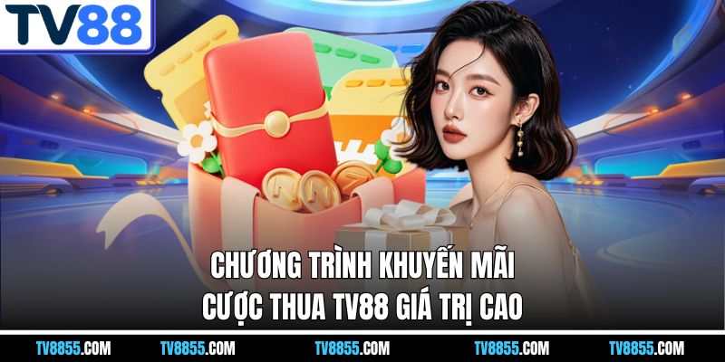 Chương trình khuyến mãi cược thua TV88 giá trị cao Chương trình khuyến mãi cược thua TV88 giá trị cao