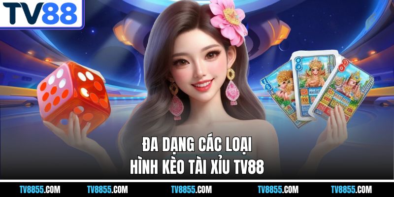 Đa dạng các loại hình kèo tài xỉu TV88